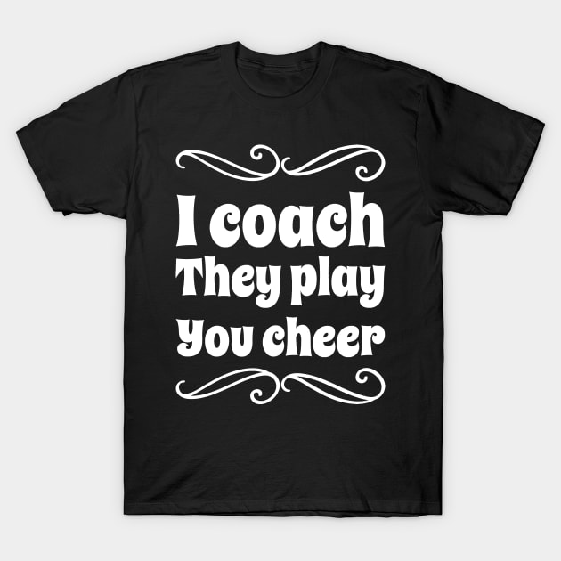 I coach they play you cheer T-Shirt by captainmood